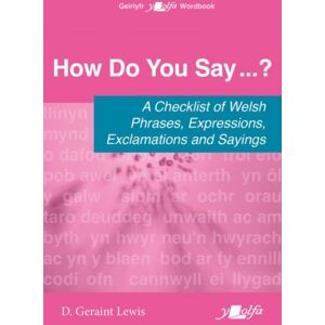 Y Lolfa How Do You Say...? - A Checklist Of Welsh Phrases, Expressions, Exclamations And Sayings : A Checklist Of Welsh Phrases, Expressions, Exclamations And Sayings Y Lolfa How Do You Say...? - A Checklist Of Welsh Phrases, Expressions, Exclamations And Sayings : A Checklist Of Welsh Phrases, Expressions, Exclamations And Sayings
