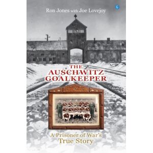 Y Lolfa The Auschwitz Goalkeeper : A Prisoner Of War'S True Story Y Lolfa The Auschwitz Goalkeeper : A Prisoner Of War'S True Story
