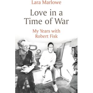 Bloomsbury Publishing PLC Love In A Time Of War : My Years With Robert Fisk Bloomsbury Publishing PLC Love In A Time Of War : My Years With Robert Fisk