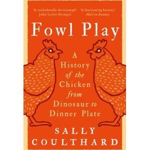 Bloomsbury Publishing PLC Fowl Play : A History Of The Chicken From Dinosaur To Dinner Plate Bloomsbury Publishing PLC Fowl Play : A History Of The Chicken From Dinosaur To Dinner Plate