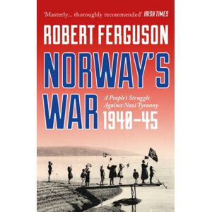 Bloomsbury Publishing PLC Norway'S War : A People’s Struggle Against Nazi Tyranny, 1940–45 Bloomsbury Publishing PLC Norway'S War : A People’s Struggle Against Nazi Tyranny, 1940–45