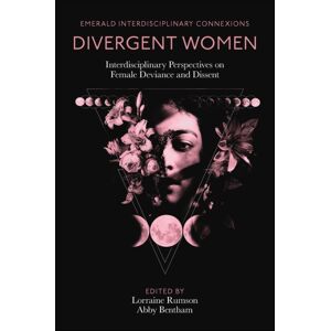 Emerald Publishing Limited Divergent Women : Interdisciplinary Perspectives On Female Deviance And Dissent Emerald Publishing Limited Divergent Women : Interdisciplinary Perspectives On Female Deviance And Dissent