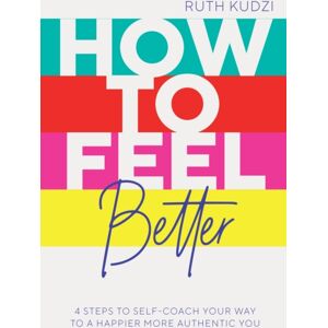 Headline Publishing Group How To Feel Better : 4 Steps To Self-Coach Your Way To A Happier More Authentic You Headline Publishing Group How To Feel Better : 4 Steps To Self-Coach Your Way To A Happier More Authentic You