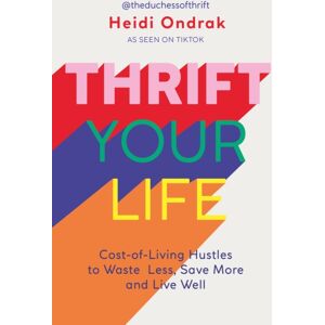 Headline Publishing Group Thrift Your Life : Cost-Of-Living Hustles To Waste Less, Save More And Live Well Headline Publishing Group Thrift Your Life : Cost-Of-Living Hustles To Waste Less, Save More And Live Well