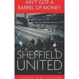 Pitch Publishing Ltd Ain'T Got A Barrel Of Money : Sheffield United Pitch Publishing Ltd Ain'T Got A Barrel Of Money : Sheffield United