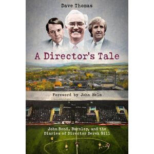 Pitch Publishing Ltd A Director'S Tale : John Bond, Burnley And The Boardroom Diaries Of Derek Gill Pitch Publishing Ltd A Director'S Tale : John Bond, Burnley And The Boardroom Diaries Of Derek Gill