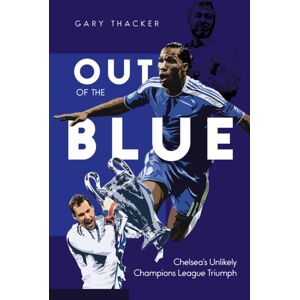 Pitch Publishing Ltd Out Of The Blue : Chelsea'S Unlikely Champions League Triumph Pitch Publishing Ltd Out Of The Blue : Chelsea'S Unlikely Champions League Triumph