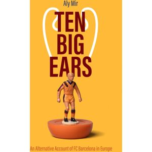 Pitch Publishing Ltd Ten Big Ears : An Alternative Account Of Fc Barcelona In Europe Pitch Publishing Ltd Ten Big Ears : An Alternative Account Of Fc Barcelona In Europe