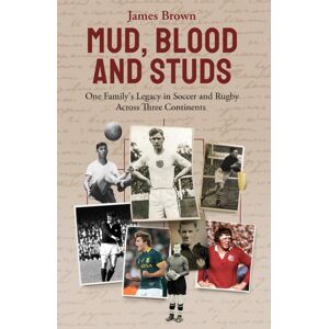 Pitch Publishing Ltd Mud; Blood And Studs : James Brown And His Family'S Legacy In Soccer And Rugby Across Three Continents Pitch Publishing Ltd Mud; Blood And Studs : James Brown And His Family'S Legacy In Soccer And Rugby Across Three Continents