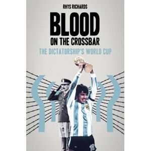 Pitch Publishing Ltd Blood On The Crossbar : The Dictatorship'S World Cup Pitch Publishing Ltd Blood On The Crossbar : The Dictatorship'S World Cup