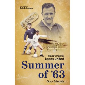 Pitch Publishing Ltd Summer Of 63 : Revie'S Plan For Leeds United Pitch Publishing Ltd Summer Of 63 : Revie'S Plan For Leeds United
