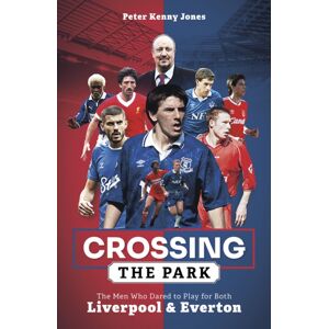 Pitch Publishing Ltd Crossing The Park : The Men Who Dared To Play For Both Liverpool And Everton Pitch Publishing Ltd Crossing The Park : The Men Who Dared To Play For Both Liverpool And Everton