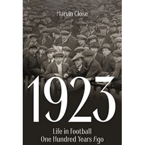 Pitch Publishing Ltd 1923 : Life In Football One Hundred Years Ago Pitch Publishing Ltd 1923 : Life In Football One Hundred Years Ago