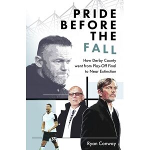 Pitch Publishing Ltd Pride Before The Fall : How Derby County Went From Play-Off Final To Near Extinction Pitch Publishing Ltd Pride Before The Fall : How Derby County Went From Play-Off Final To Near Extinction