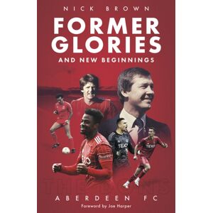 Pitch Publishing Ltd Former Glories And Beginnings : Aberdeen Fc, 2022-23 Pitch Publishing Ltd Former Glories And Beginnings : Aberdeen Fc, 2022-23