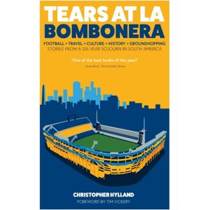 Pitch Publishing Ltd Tears At La Bombonera : Stories From A Six-Year Sojourn In South America Pitch Publishing Ltd Tears At La Bombonera : Stories From A Six-Year Sojourn In South America