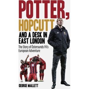 Pitch Publishing Ltd Potter; Hopcutt And A Desk In East London : The Story Of Ostersunds Fk'S European Adventure Pitch Publishing Ltd Potter; Hopcutt And A Desk In East London : The Story Of Ostersunds Fk'S European Adventure