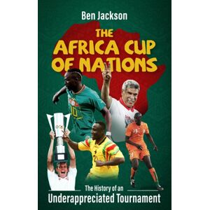 Pitch Publishing Ltd The Africa Cup Of Nations : The History Of An Underappreciated Tournament Pitch Publishing Ltd The Africa Cup Of Nations : The History Of An Underappreciated Tournament