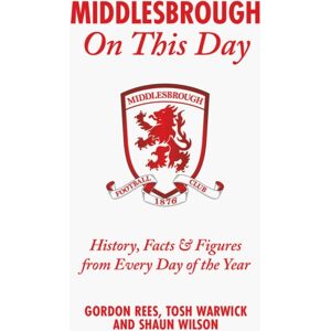 Pitch Publishing Ltd Middlesbrough On This Day : History, Facts & Figures From Every Day Of The Year Pitch Publishing Ltd Middlesbrough On This Day : History, Facts & Figures From Every Day Of The Year
