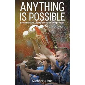 Pitch Publishing Ltd Anything Is Possible : Bournemouth’s Championship Winning Season Pitch Publishing Ltd Anything Is Possible : Bournemouth’s Championship Winning Season