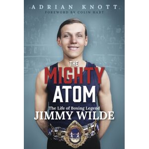 Pitch Publishing Ltd The Mighty Atom : The Life Of Boxing Legend Jimmy Wilde Pitch Publishing Ltd The Mighty Atom : The Life Of Boxing Legend Jimmy Wilde