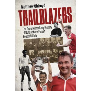 Pitch Publishing Ltd Trailblazers : The Ground Breaking History Of Nottingham Forest Football Club Pitch Publishing Ltd Trailblazers : The Ground Breaking History Of Nottingham Forest Football Club