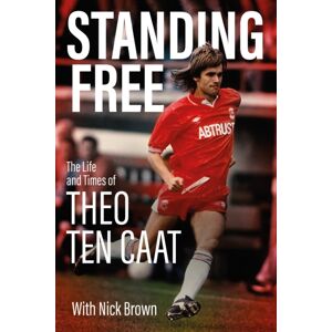 Pitch Publishing Ltd Standing Free : The Life And Times Of Theo Ten Caat Pitch Publishing Ltd Standing Free : The Life And Times Of Theo Ten Caat