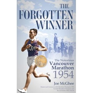 Pitch Publishing Ltd The Forgotten Winner : The Notorious Vancouver Marathon 1954 Pitch Publishing Ltd The Forgotten Winner : The Notorious Vancouver Marathon 1954