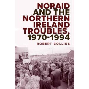 Four Courts Press Ltd Noraid And The Northern Ireland Troubles, 1970-94 Four Courts Press Ltd Noraid And The Northern Ireland Troubles, 1970-94