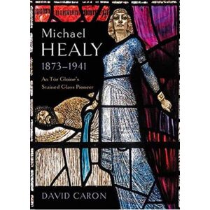 Four Courts Press Ltd Michael Healy 1873-1941 : An Tur Gloine'S Stained Glass Pioneer Four Courts Press Ltd Michael Healy 1873-1941 : An Tur Gloine'S Stained Glass Pioneer