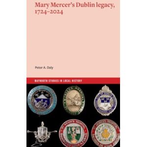 Four Courts Press Ltd Mary Mercer'S Dublin Legacy, 1724-2024 Four Courts Press Ltd Mary Mercer'S Dublin Legacy, 1724-2024