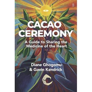 Aeon Books Ltd Cacao Ceremony : A Guide To Sharing The Medicine Of The Heart Aeon Books Ltd Cacao Ceremony : A Guide To Sharing The Medicine Of The Heart