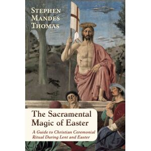 Aeon Books Ltd The Sacramental Magic Of Easter : A Guide To Christian Ceremonial Ritual During Lent And Easter Aeon Books Ltd The Sacramental Magic Of Easter : A Guide To Christian Ceremonial Ritual During Lent And Easter