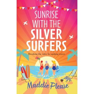 Boldwood Books Ltd Sunrise With The Silver Surfers : The Funny, Feel-Good, Uplifting Read From Maddie Please Boldwood Books Ltd Sunrise With The Silver Surfers : The Funny, Feel-Good, Uplifting Read From Maddie Please