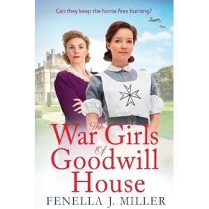 Boldwood Books Ltd The War Girls Of Goodwill House : The Start Of A Gripping Historical Saga Series By Fenella J. Miller Boldwood Books Ltd The War Girls Of Goodwill House : The Start Of A Gripping Historical Saga Series By Fenella J. Miller