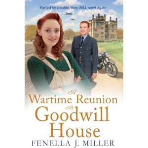 Boldwood Books Ltd A Wartime Reunion At Goodwill House : A Historical Saga From Fenella J Miller Boldwood Books Ltd A Wartime Reunion At Goodwill House : A Historical Saga From Fenella J Miller