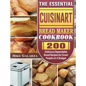 Mike Galarza The Essential Cuisinart Bread Maker Cookbook : 200 Delicious Dependable Bread Recipes For People On A Budget Mike Galarza The Essential Cuisinart Bread Maker Cookbook : 200 Delicious Dependable Bread Recipes For People On A Budget