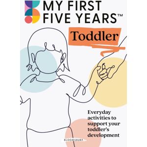 Bloomsbury Publishing PLC My First Five Years Toddler : Everyday Activities To Support Your Toddler'S Development Bloomsbury Publishing PLC My First Five Years Toddler : Everyday Activities To Support Your Toddler'S Development