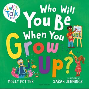 Bloomsbury Publishing PLC Who Will You Be When You Grow Up? : A Let’s Talk Picture Book To Help Children Talk About The Future Bloomsbury Publishing PLC Who Will You Be When You Grow Up? : A Let’s Talk Picture Book To Help Children Talk About The Future