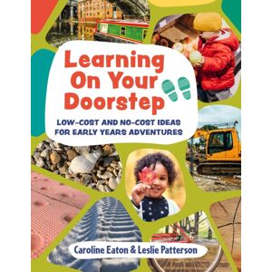 Bloomsbury Publishing PLC Learning On Your Doorstep : Low-Cost And No-Cost Ideas For Early Years Adventures Bloomsbury Publishing PLC Learning On Your Doorstep : Low-Cost And No-Cost Ideas For Early Years Adventures