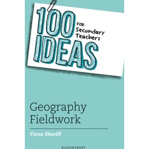 Bloomsbury Publishing PLC 100 Ideas For Secondary Teachers: Geography Fieldwork Bloomsbury Publishing PLC 100 Ideas For Secondary Teachers: Geography Fieldwork