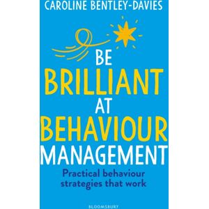 Bloomsbury Publishing PLC Be Brilliant At Behaviour Management Bloomsbury Publishing PLC Be Brilliant At Behaviour Management