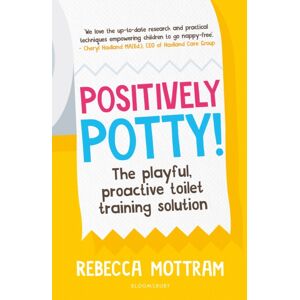 Bloomsbury Publishing PLC Positively Potty : The Playful, Proactive Toilet Training Solution Bloomsbury Publishing PLC Positively Potty : The Playful, Proactive Toilet Training Solution