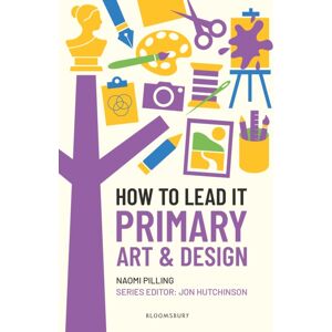 Bloomsbury Publishing PLC How To Lead It: Primary Art And Design Bloomsbury Publishing PLC How To Lead It: Primary Art And Design