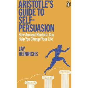 Penguin Books Ltd Aristotle'S Guide To Self-Persuasion : How Ancient Rhetoric Can Help You Change Your Life Penguin Books Ltd Aristotle'S Guide To Self-Persuasion : How Ancient Rhetoric Can Help You Change Your Life