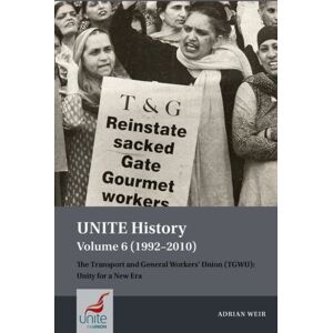 Liverpool University Press Unite History Volume 6 (1992-2010) : The Transport And General Workers' Union (Tgwu): Unity For A Era Liverpool University Press Unite History Volume 6 (1992-2010) : The Transport And General Workers' Union (Tgwu): Unity For A Era