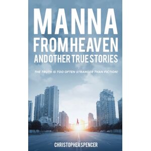 Christopher Spencer Manna From Heaven And Other True Stories Christopher Spencer Manna From Heaven And Other True Stories