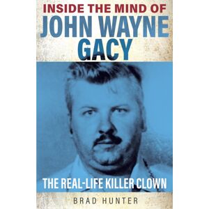 Gemini Books Group Ltd Inside The Mind Of John Wayne Gacy : The Real-Life Killer Clown Gemini Books Group Ltd Inside The Mind Of John Wayne Gacy : The Real-Life Killer Clown