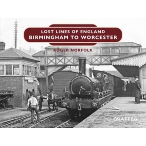 Graffeg Limited Lost Lines Of England: Birmingham To Worcester Graffeg Limited Lost Lines Of England: Birmingham To Worcester