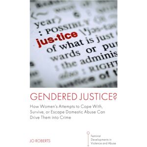 Emerald Publishing Limited Gendered Justice? : How Women’s Attempts To Cope With, Survive, Or Escape Domestic Abuse Can Drive Them Into Crime Emerald Publishing Limited Gendered Justice? : How Women’s Attempts To Cope With, Survive, Or Escape Domestic Abuse Can Drive Them Into Crime